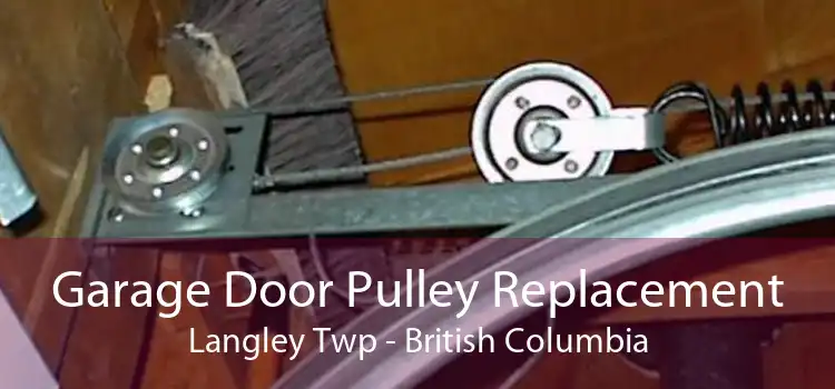 Garage Door Pulley Replacement Langley Twp - British Columbia